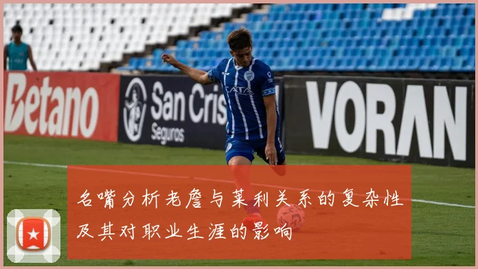 名嘴分析老詹与莱利关系的复杂性及其对职业生涯的影响