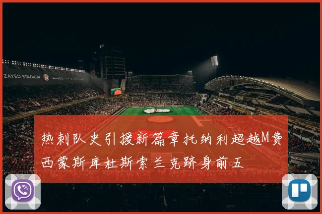 热刺队史引援新篇章托纳利超越M费西蒙斯库杜斯索兰克跻身前五