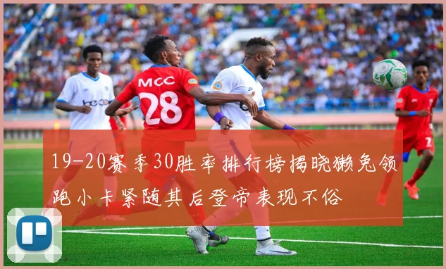 19-20赛季30胜率排行榜揭晓獭兔领跑小卡紧随其后登帝表现不俗