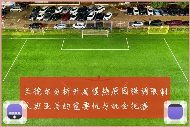 兰德尔分析开局慢热原因强调限制文班亚马的重要性与机会把握