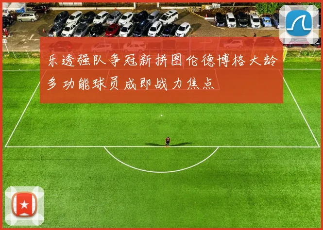 乐透强队争冠新拼图伦德博格大龄多功能球员成即战力焦点